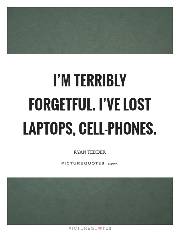 I'm terribly forgetful. I've lost laptops, cell-phones Picture Quote #1