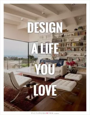 Design a life you love Picture Quote #1