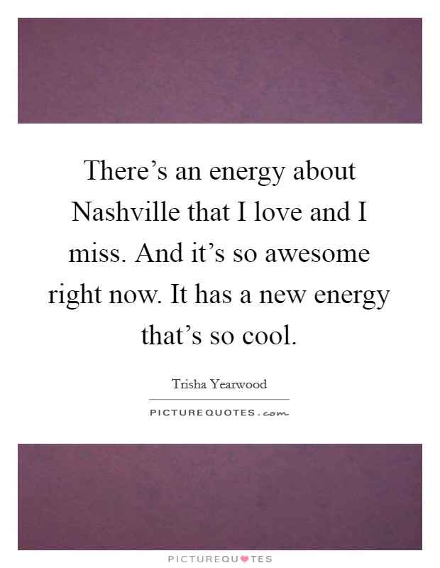 There's an energy about Nashville that I love and I miss. And it's so awesome right now. It has a new energy that's so cool Picture Quote #1