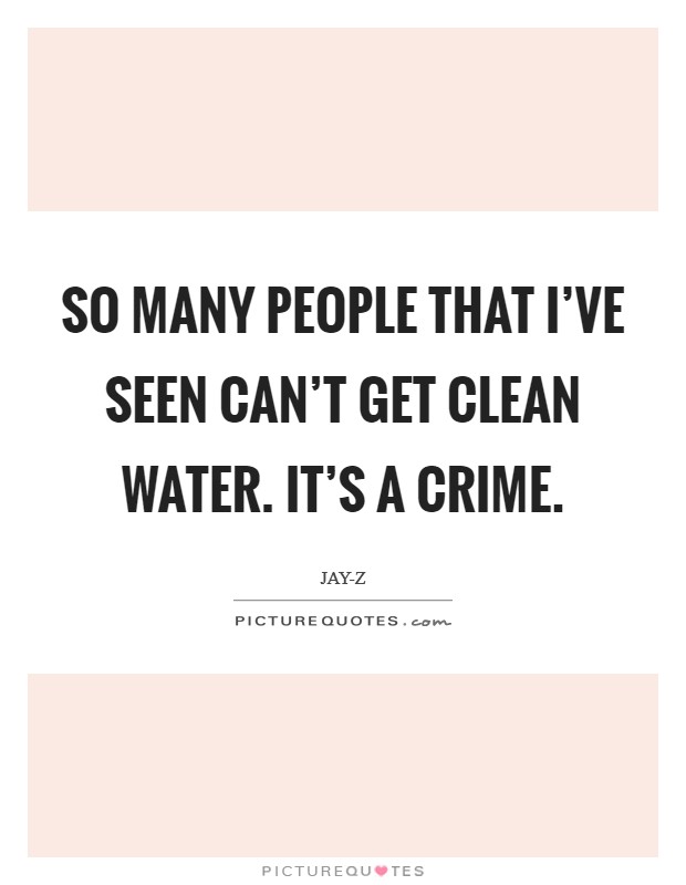 So many people that I've seen can't get clean water. It's a crime Picture Quote #1