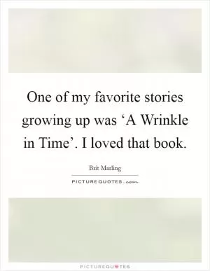 One of my favorite stories growing up was ‘A Wrinkle in Time’. I loved that book Picture Quote #1