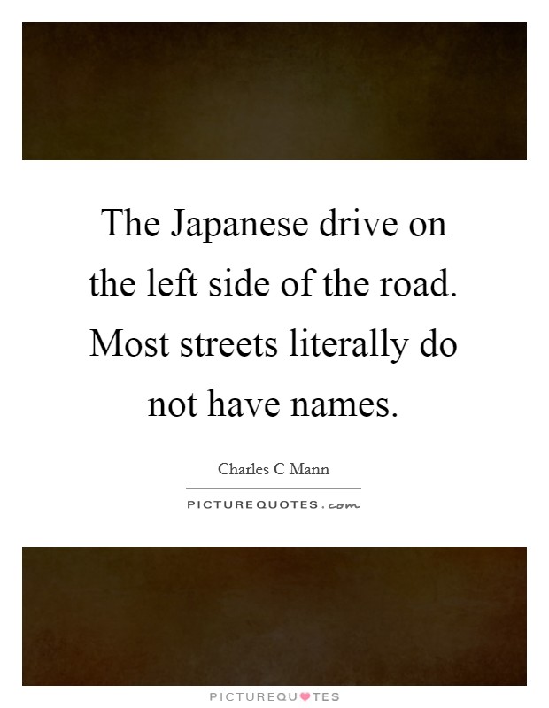 The Japanese drive on the left side of the road. Most streets literally do not have names Picture Quote #1