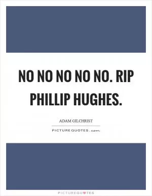 No no no no no. RIP Phillip Hughes Picture Quote #1