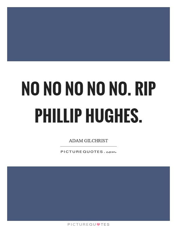 No no no no no. RIP Phillip Hughes Picture Quote #1