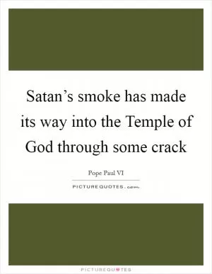 Satan’s smoke has made its way into the Temple of God through some crack Picture Quote #1