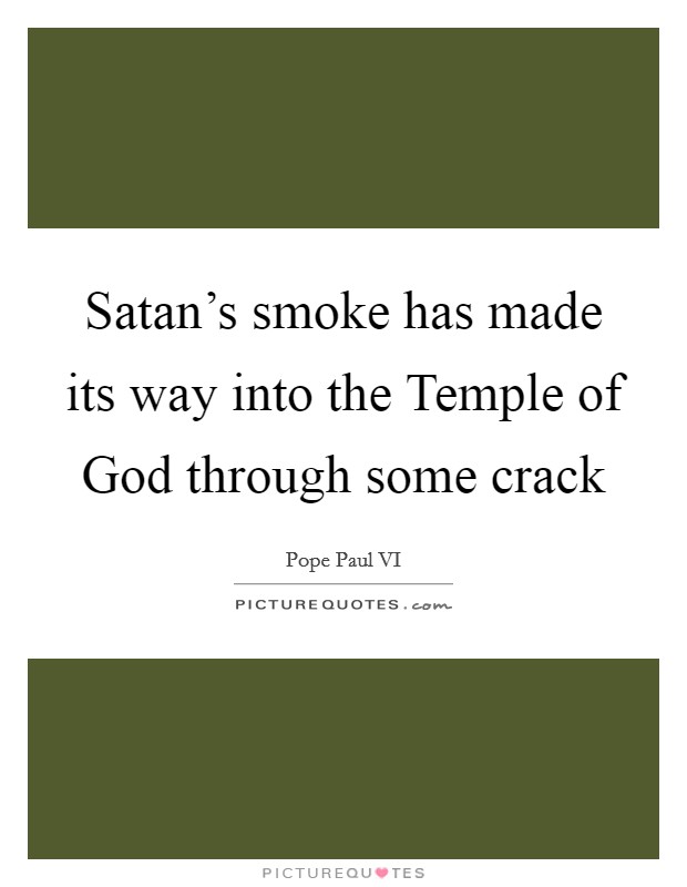 Satan's smoke has made its way into the Temple of God through some crack Picture Quote #1