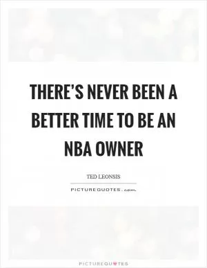 There’s never been a better time to be an NBA owner Picture Quote #1
