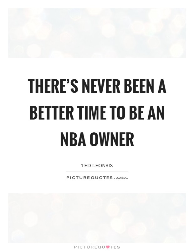 There's never been a better time to be an NBA owner Picture Quote #1