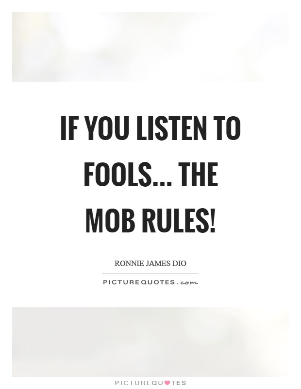 If you listen to fools... The Mob Rules! Picture Quote #1