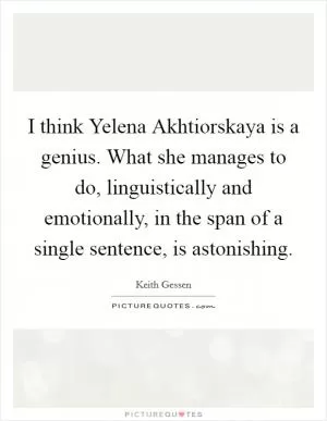 I think Yelena Akhtiorskaya is a genius. What she manages to do, linguistically and emotionally, in the span of a single sentence, is astonishing Picture Quote #1