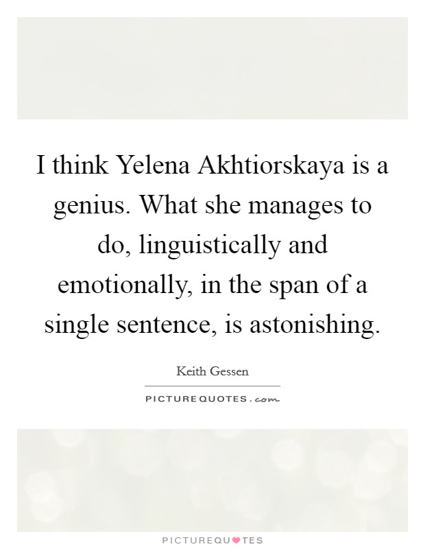 I think Yelena Akhtiorskaya is a genius. What she manages to do, linguistically and emotionally, in the span of a single sentence, is astonishing Picture Quote #1