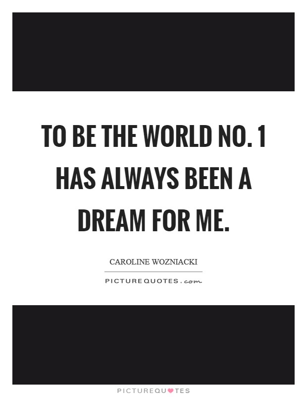 To be the world No. 1 has always been a dream for me Picture Quote #1