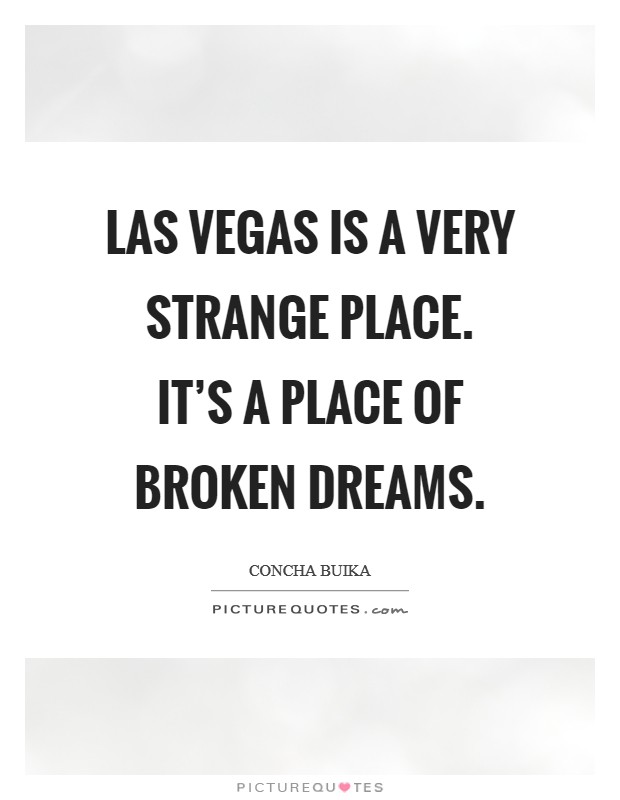 Las Vegas is a very strange place. It's a place of broken dreams Picture Quote #1