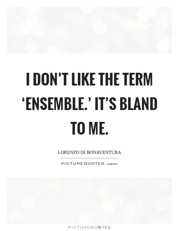 I don't like the term ‘ensemble.' It's bland to me Picture Quote #1