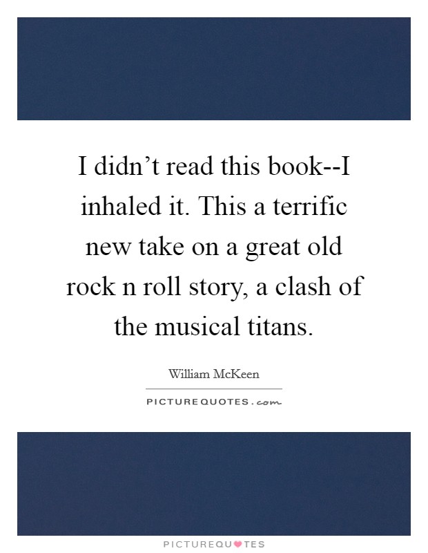 I didn't read this book--I inhaled it. This a terrific new take on a great old rock n roll story, a clash of the musical titans Picture Quote #1