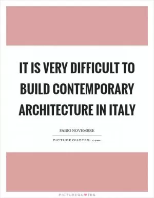 It is very difficult to build contemporary architecture in Italy Picture Quote #1