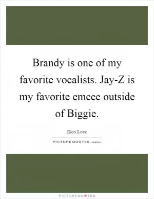 Brandy is one of my favorite vocalists. Jay-Z is my favorite emcee outside of Biggie Picture Quote #1