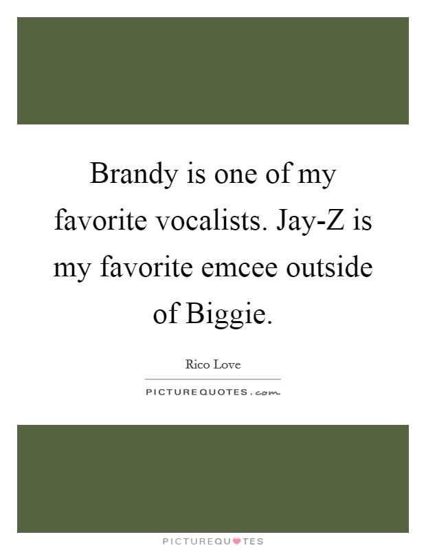 Brandy is one of my favorite vocalists. Jay-Z is my favorite emcee outside of Biggie Picture Quote #1