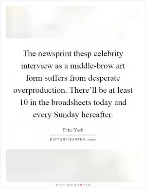 The newsprint thesp celebrity interview as a middle-brow art form suffers from desperate overproduction. There’ll be at least 10 in the broadsheets today and every Sunday hereafter Picture Quote #1