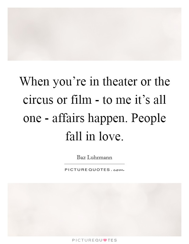 When you're in theater or the circus or film - to me it's all one - affairs happen. People fall in love Picture Quote #1
