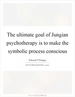 The ultimate goal of Jungian psychotherapy is to make the symbolic process conscious Picture Quote #1