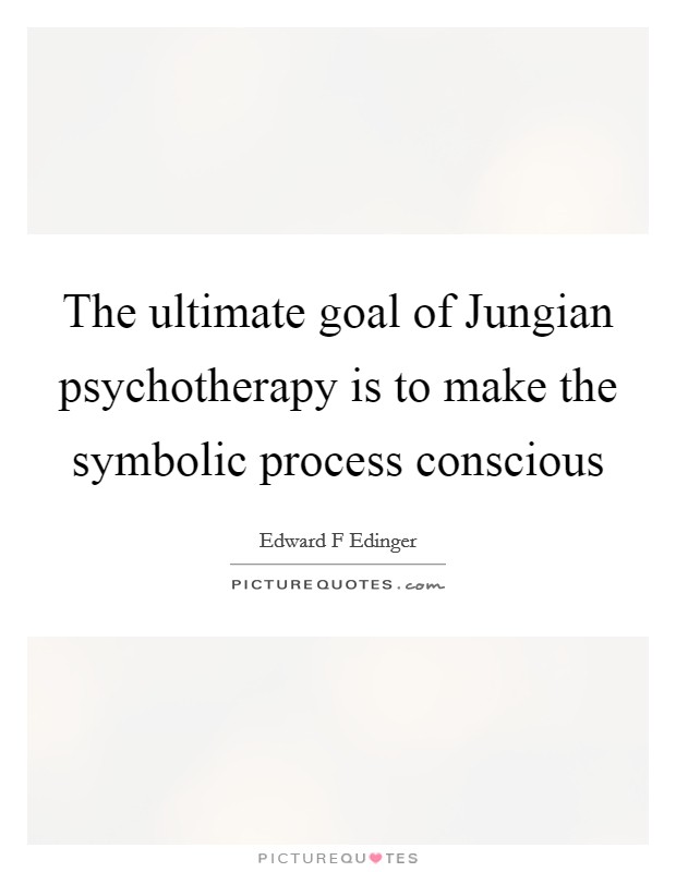 The ultimate goal of Jungian psychotherapy is to make the symbolic process conscious Picture Quote #1