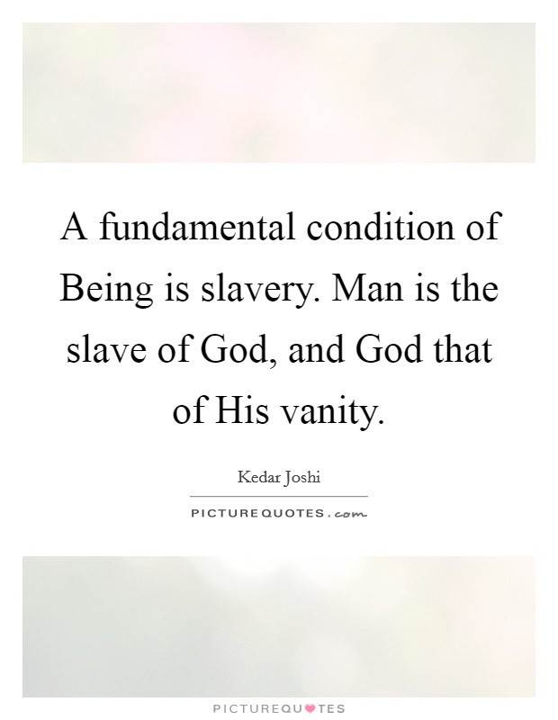 A fundamental condition of Being is slavery. Man is the slave of God, and God that of His vanity Picture Quote #1