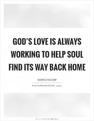 God’s Love is always working to help Soul find its way back home Picture Quote #1