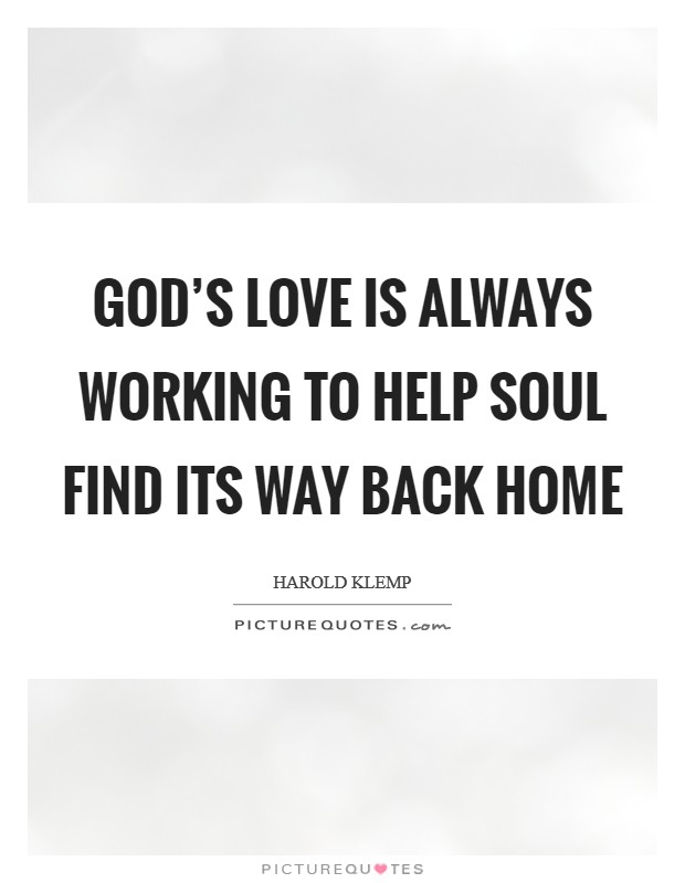 God's Love is always working to help Soul find its way back home Picture Quote #1