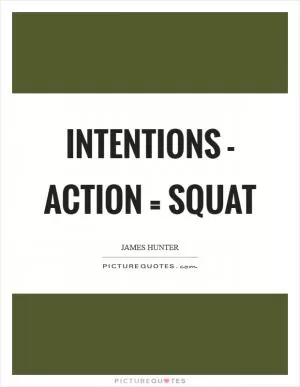 INTENTIONS - ACTION = SQUAT Picture Quote #1