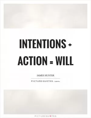 INTENTIONS   ACTION = WILL Picture Quote #1