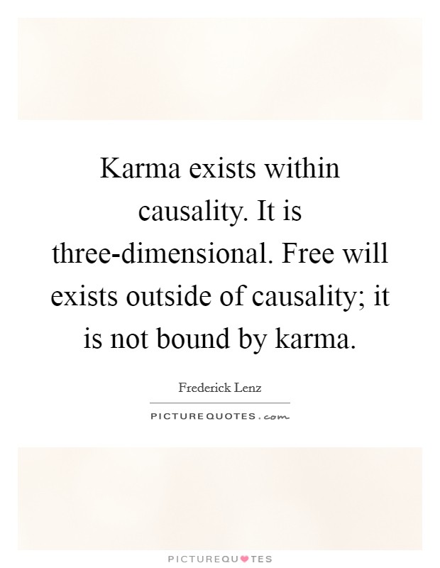 Karma exists within causality. It is three-dimensional. Free will exists outside of causality; it is not bound by karma Picture Quote #1
