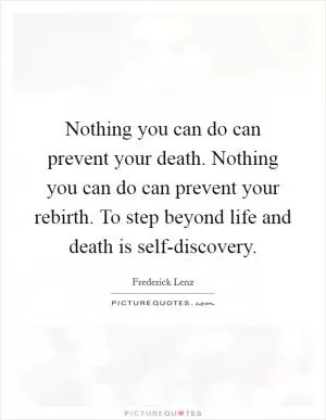 Nothing you can do can prevent your death. Nothing you can do can prevent your rebirth. To step beyond life and death is self-discovery Picture Quote #1