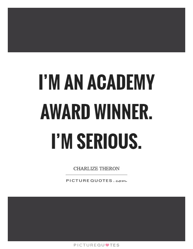 I'm an Academy Award winner. I'm serious Picture Quote #1