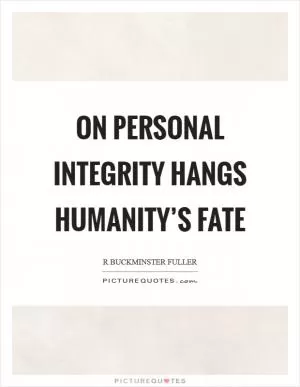 On personal integrity hangs humanity’s fate Picture Quote #1