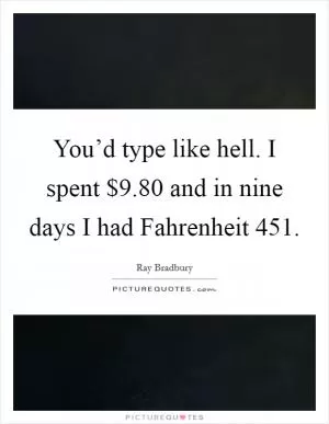 You’d type like hell. I spent $9.80 and in nine days I had Fahrenheit 451 Picture Quote #1