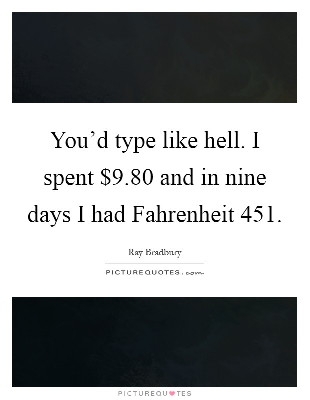 You'd type like hell. I spent $9.80 and in nine days I had Fahrenheit 451 Picture Quote #1