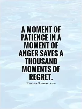 A moment of patience in a moment of anger saves a thousand moments of regret Picture Quote #1