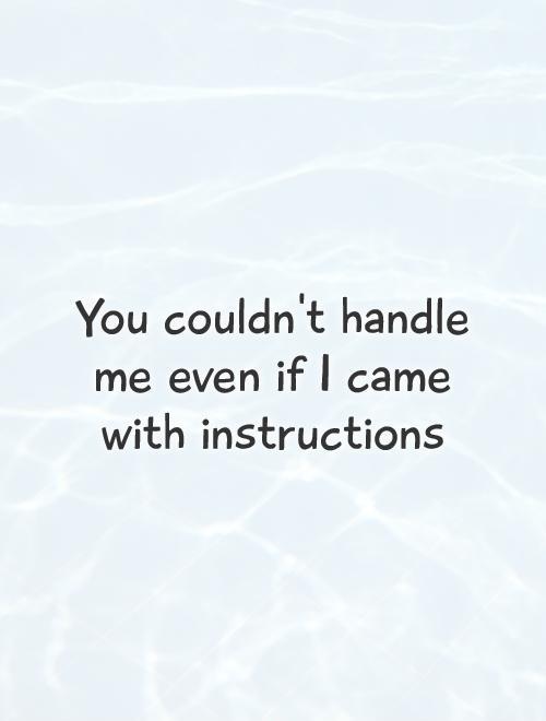 You couldn't handle me even if I came with instructions Picture Quote #1