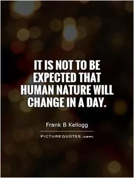 It is not to be expected that human nature will change in a day Picture Quote #1