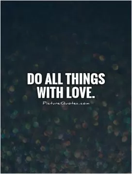 Do all things with love Picture Quote #1