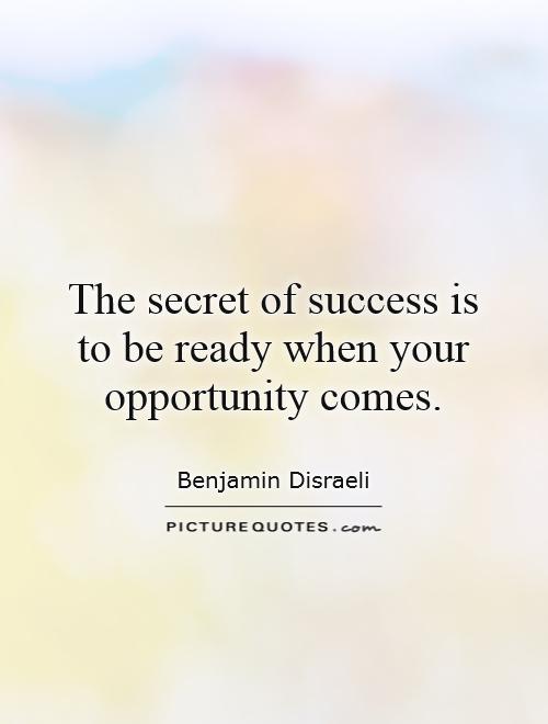 The secret of success is to be ready when your opportunity comes Picture Quote #1