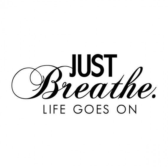 Just breathe. Life goes on Picture Quote #1