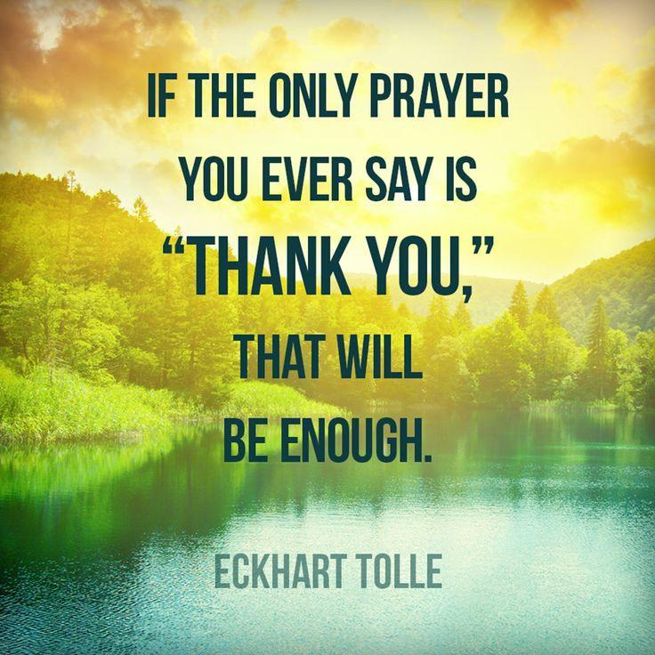 If the only prayer you ever say in your entire life is thank you, it will be enough Picture Quote #2