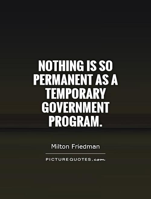 Nothing is so permanent as a temporary government program Picture Quote #1