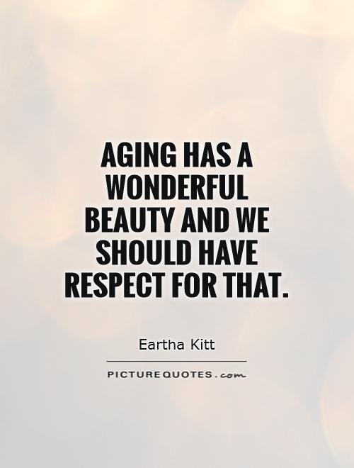 Aging has a wonderful beauty and we should have respect for that Picture Quote #1
