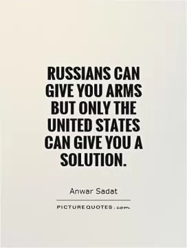 Russians can give you arms but only the United States can give you a solution Picture Quote #1