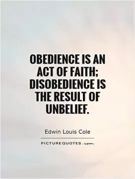 Obedience is an act of faith; disobedience is the result of unbelief Picture Quote #1