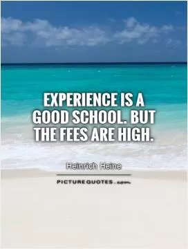 Experience is a good school. But the fees are high Picture Quote #1