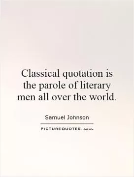 Classical quotation is the parole of literary men all over the world Picture Quote #1
